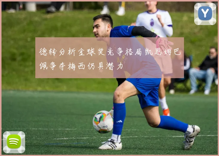德转分析金球奖竞争格局凯恩姆巴佩争夺梅西仍具潜力